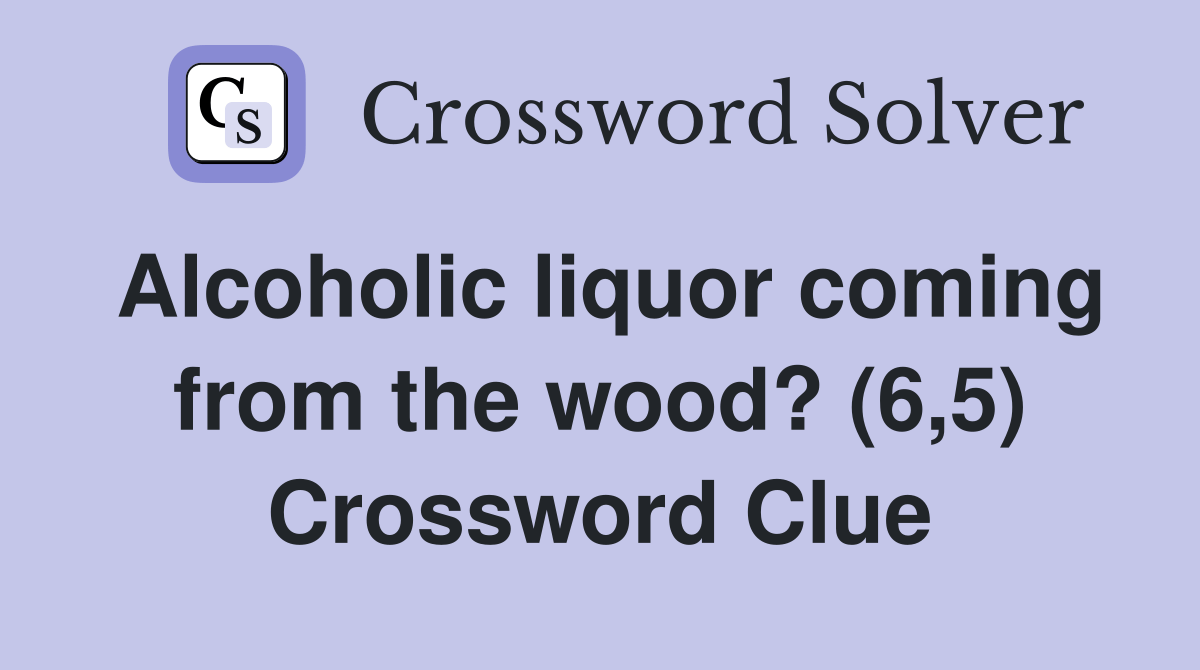 Alcoholic liquor coming from the wood? (6,5) Crossword Clue Answers